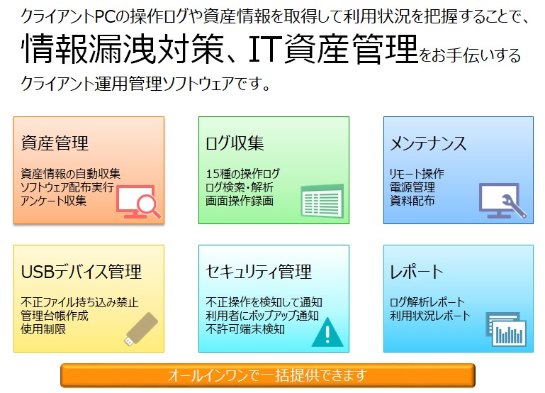 クライアントPCの操作ログや資産情報を取得して利用状況を把握することで、情報漏洩対策、IT資産管理をお手伝いするクライアント運用管理ソフトウェアです。